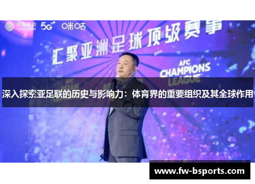 深入探索亚足联的历史与影响力：体育界的重要组织及其全球作用