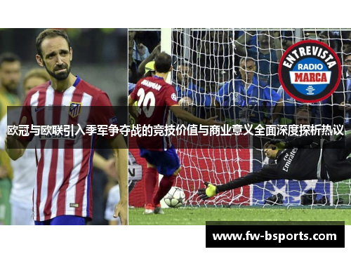 欧冠与欧联引入季军争夺战的竞技价值与商业意义全面深度探析热议 欧冠与欧联引入季军争夺战的竞技价值与商业意义全面深度探析热议