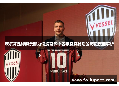 波尔蒂足球俱乐部为何拥有多个名字及其背后的历史原因解析 波尔蒂足球俱乐部为何拥有多个名字及其背后的历史原因解析