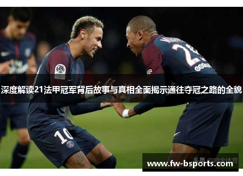 深度解读21法甲冠军背后故事与真相全面揭示通往夺冠之路的全貌