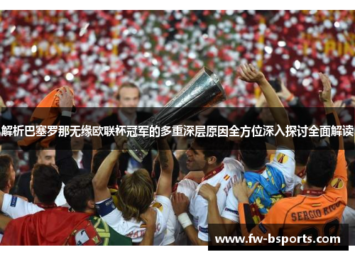 解析巴塞罗那无缘欧联杯冠军的多重深层原因全方位深入探讨全面解读 解析巴塞罗那无缘欧联杯冠军的多重深层原因全方位深入探讨全面解读