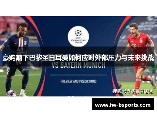 豪购潮下巴黎圣日耳曼如何应对外部压力与未来挑战 豪购潮下巴黎圣日耳曼如何应对外部压力与未来挑战