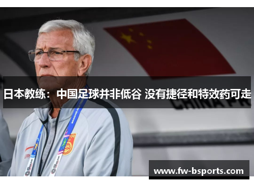 日本教练:中国足球并非低谷 没有捷径和特效药可走 日本教练:中国足球并非低谷 没有捷径和特效药可走