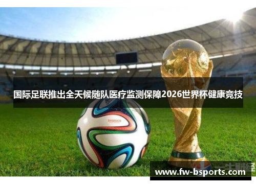 国际足联推出全天候随队医疗监测保障2026世界杯健康竞技